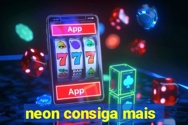 neon consiga mais